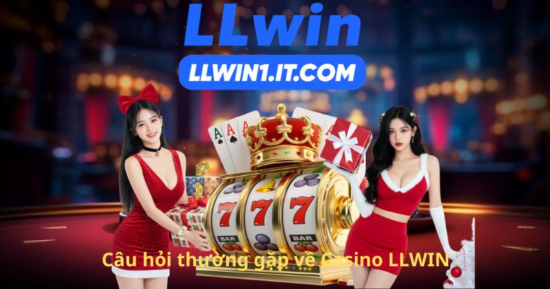 Câu hỏi thường gặp về Casino LLWIN